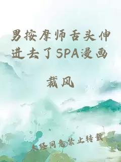 男按摩师舌头伸进去了SPA漫画