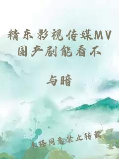 精东影视传媒MV国产剧能看不