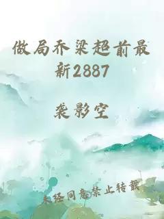 做局乔梁超前最新2887