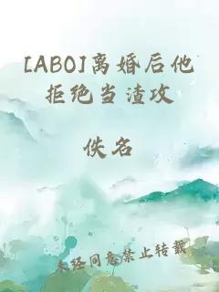 [ABO]离婚后他拒绝当渣攻