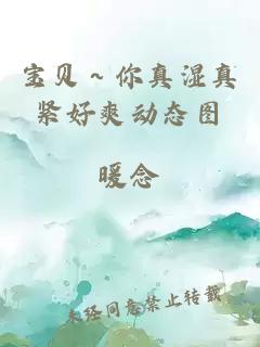 宝贝～你真湿真紧好爽动态图