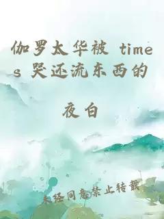 伽罗太华被 times 哭还流东西的