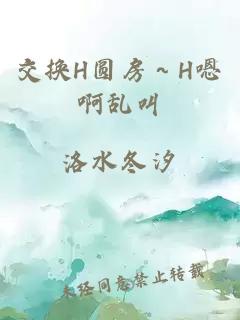 交换H圆房～H嗯啊乱叫