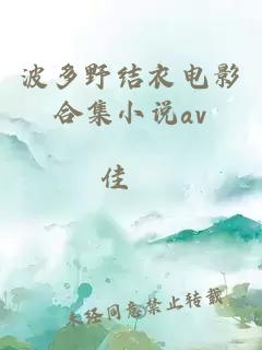 波多野结衣电影合集小说av