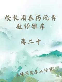 校长用春药玩弄教师雅菲