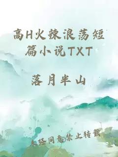 高H火辣浪荡短篇小说TXT