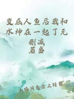 变成人鱼后我和水神在一起了无删减