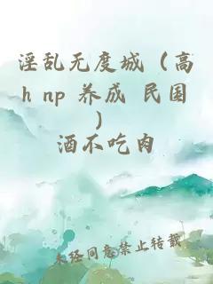 淫乱无度城（高h np 养成 民国）