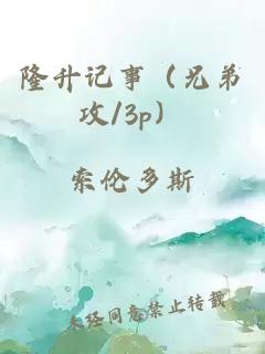 隆升记事（兄弟攻/3p）