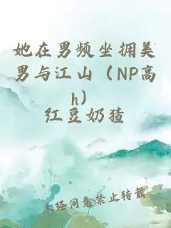 她在男频坐拥美男与江山（NP高h）