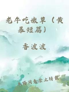 老牛吃嫩草（黄暴短篇）